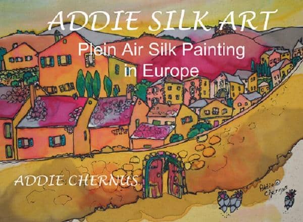 Addie Chernus: Addie Silk Art: Plein Air Silk Painting in Europe Book Online now