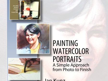 Jan Kunz: Painting Watercolor Portraits - A Simple Approach From Photo to Finish For Cheap